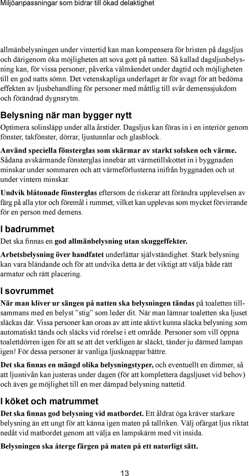 Det vetenskapliga underlaget är för svagt för att bedöma effekten av ljusbehandling för personer med måttlig till svår demenssjukdom och förändrad dygnsrytm.