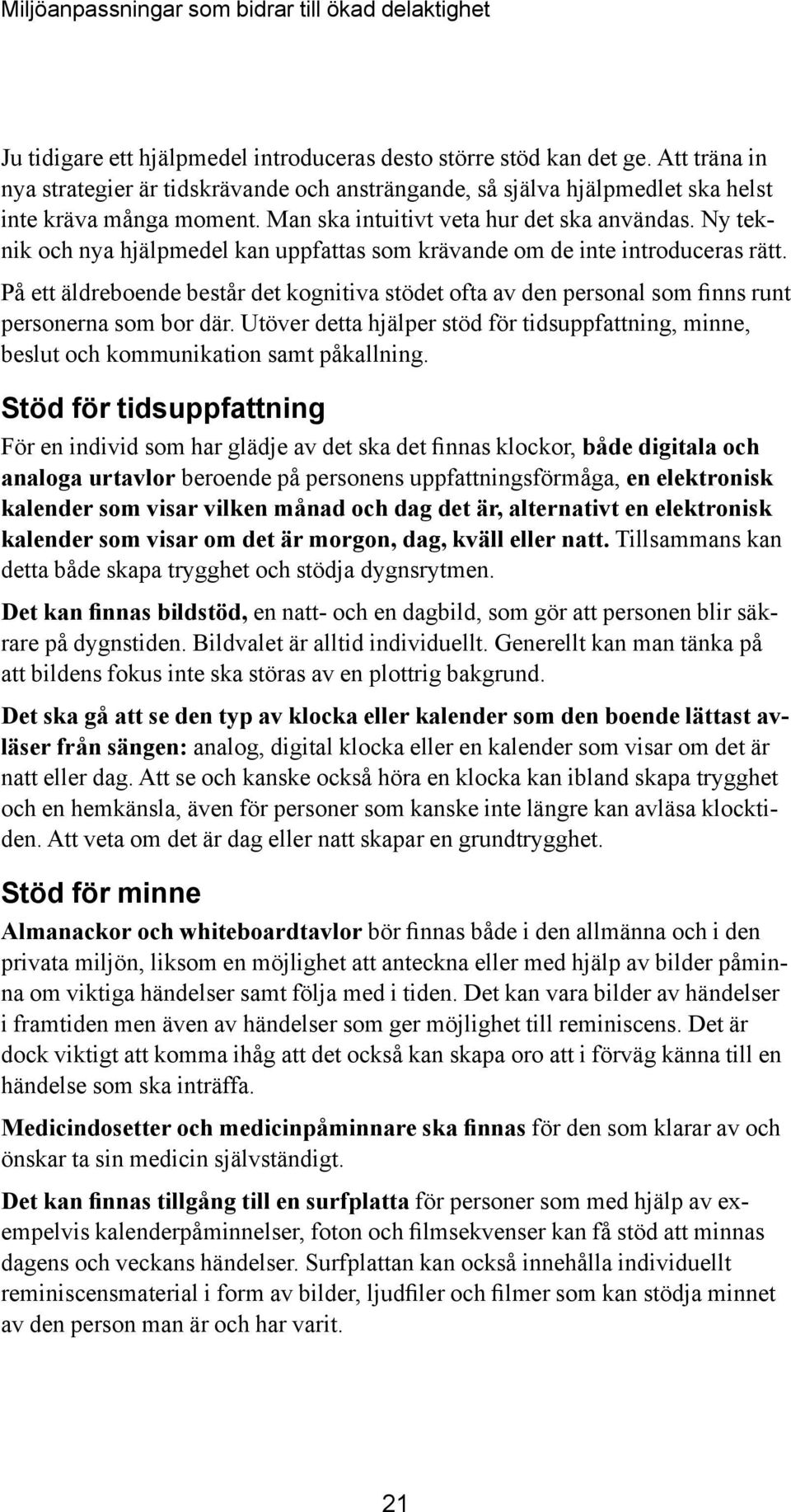 Ny teknik och nya hjälpmedel kan uppfattas som krävande om de inte introduceras rätt. På ett äldreboende består det kognitiva stödet ofta av den personal som finns runt personerna som bor där.