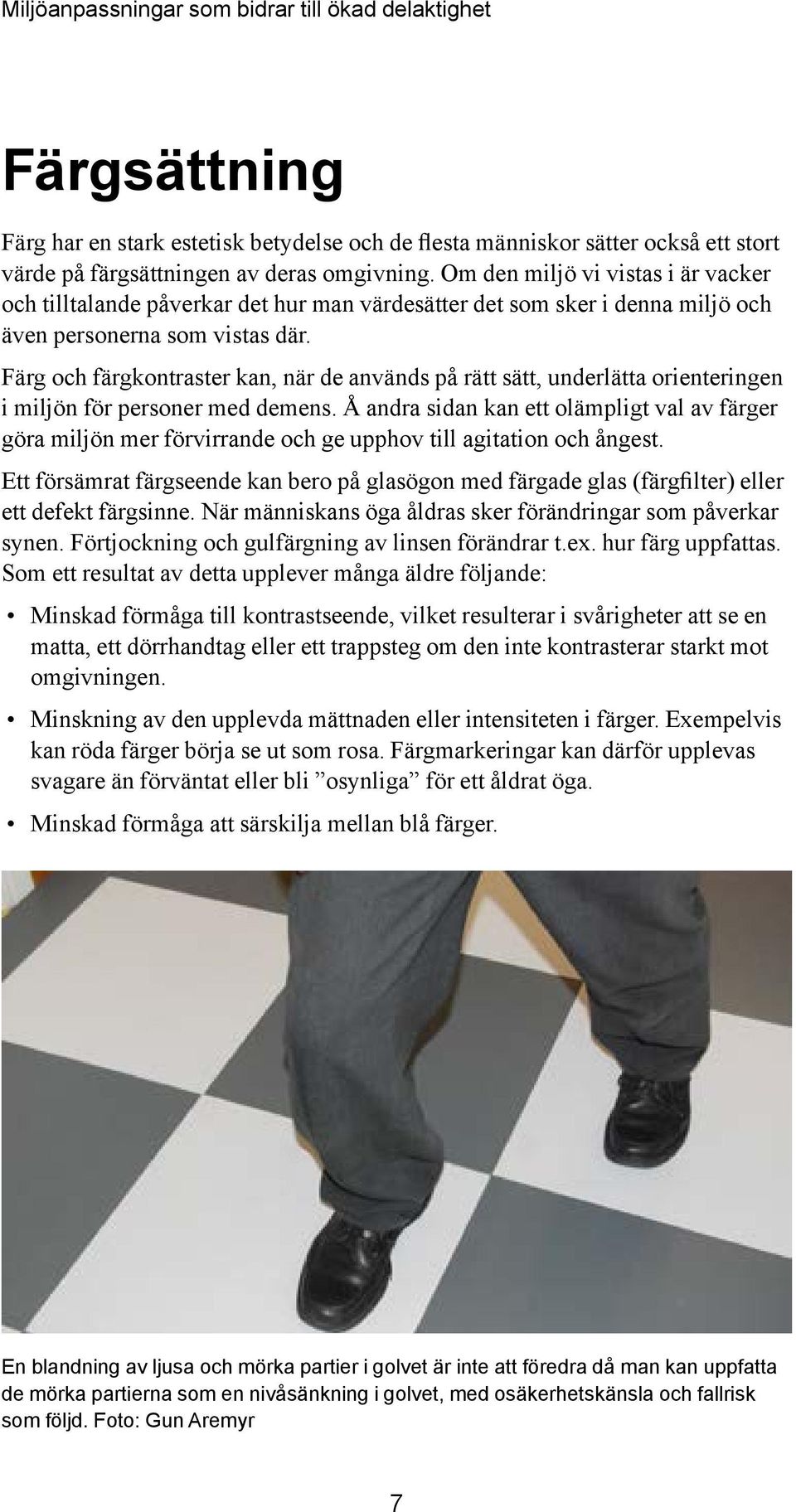 Färg och färgkontraster kan, när de används på rätt sätt, underlätta orienteringen i miljön för personer med demens.