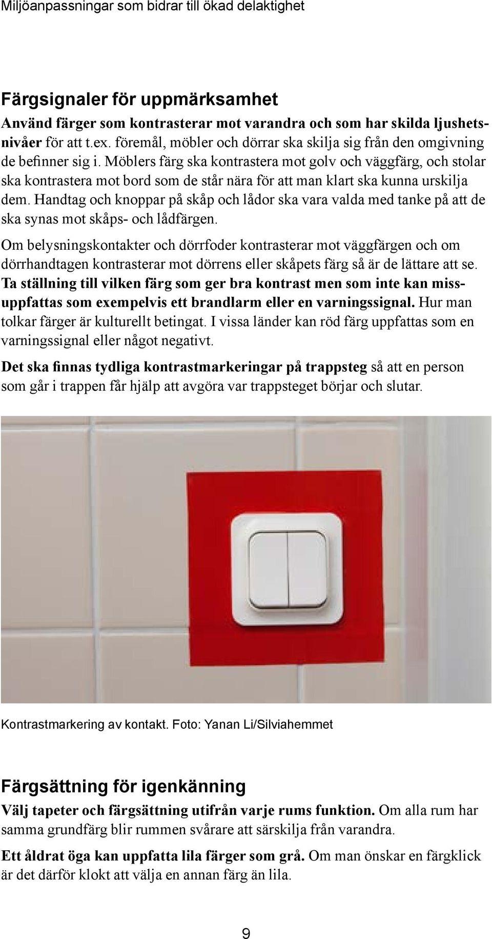 Möblers färg ska kontrastera mot golv och väggfärg, och stolar ska kontrastera mot bord som de står nära för att man klart ska kunna urskilja dem.