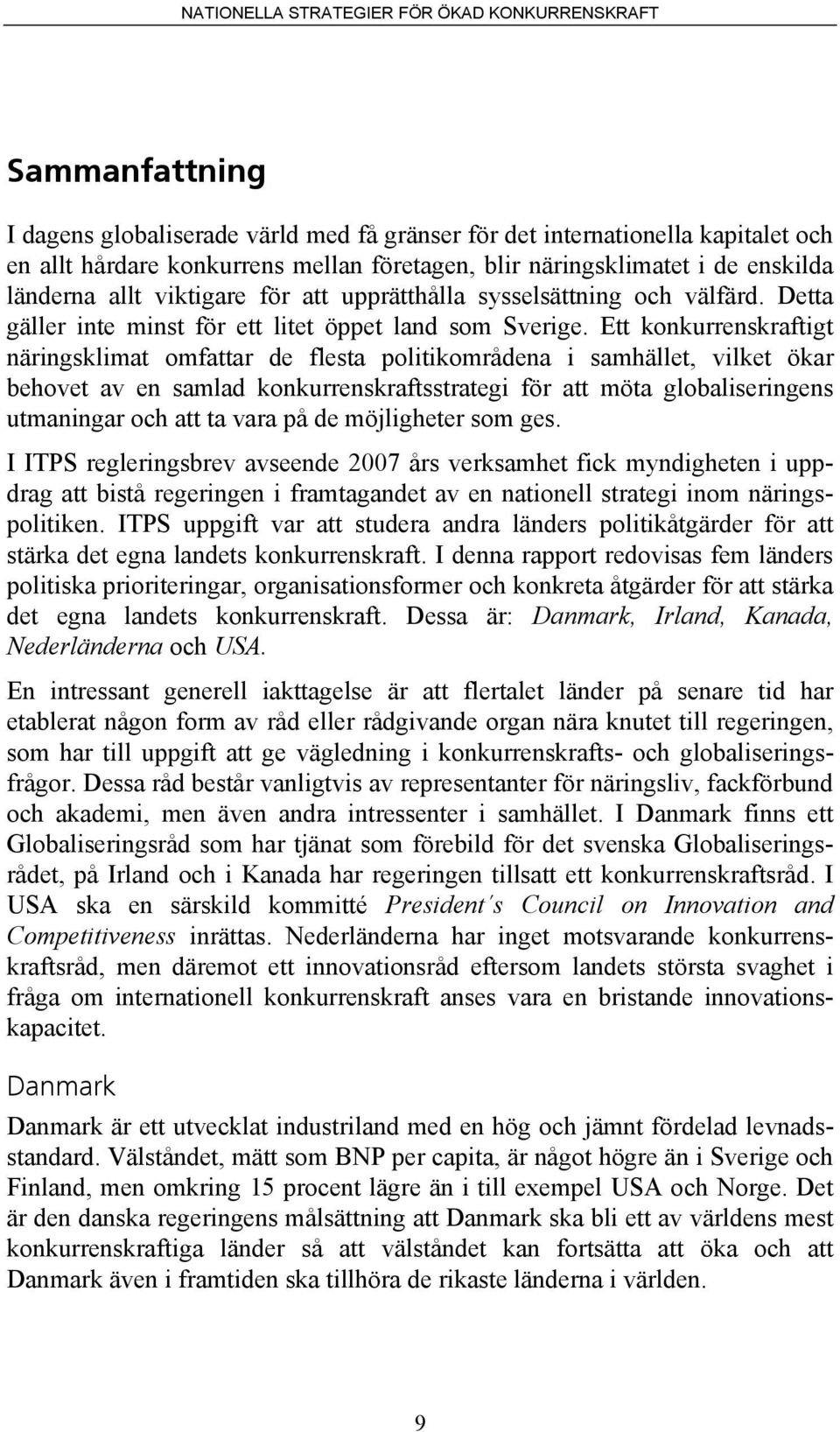 Ett konkurrenskraftigt näringsklimat omfattar de flesta politikområdena i samhället, vilket ökar behovet av en samlad konkurrenskraftsstrategi för att möta globaliseringens utmaningar och att ta vara