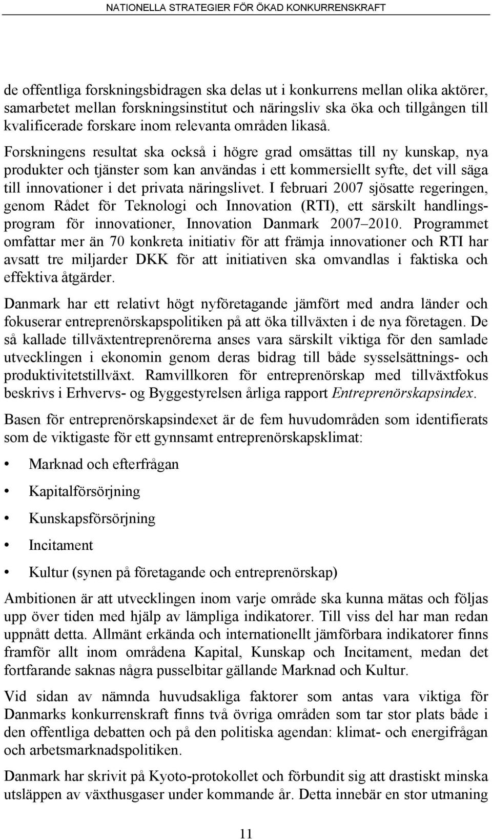 Forskningens resultat ska också i högre grad omsättas till ny kunskap, nya produkter och tjänster som kan användas i ett kommersiellt syfte, det vill säga till innovationer i det privata näringslivet.