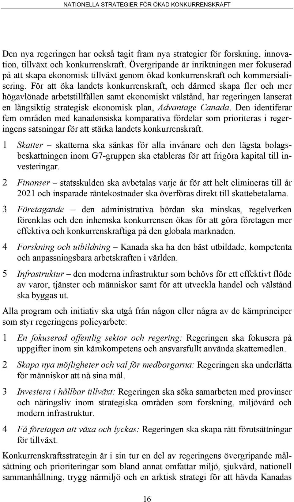 För att öka landets konkurrenskraft, och därmed skapa fler och mer högavlönade arbetstillfällen samt ekonomiskt välstånd, har regeringen lanserat en långsiktig strategisk ekonomisk plan, Advantage