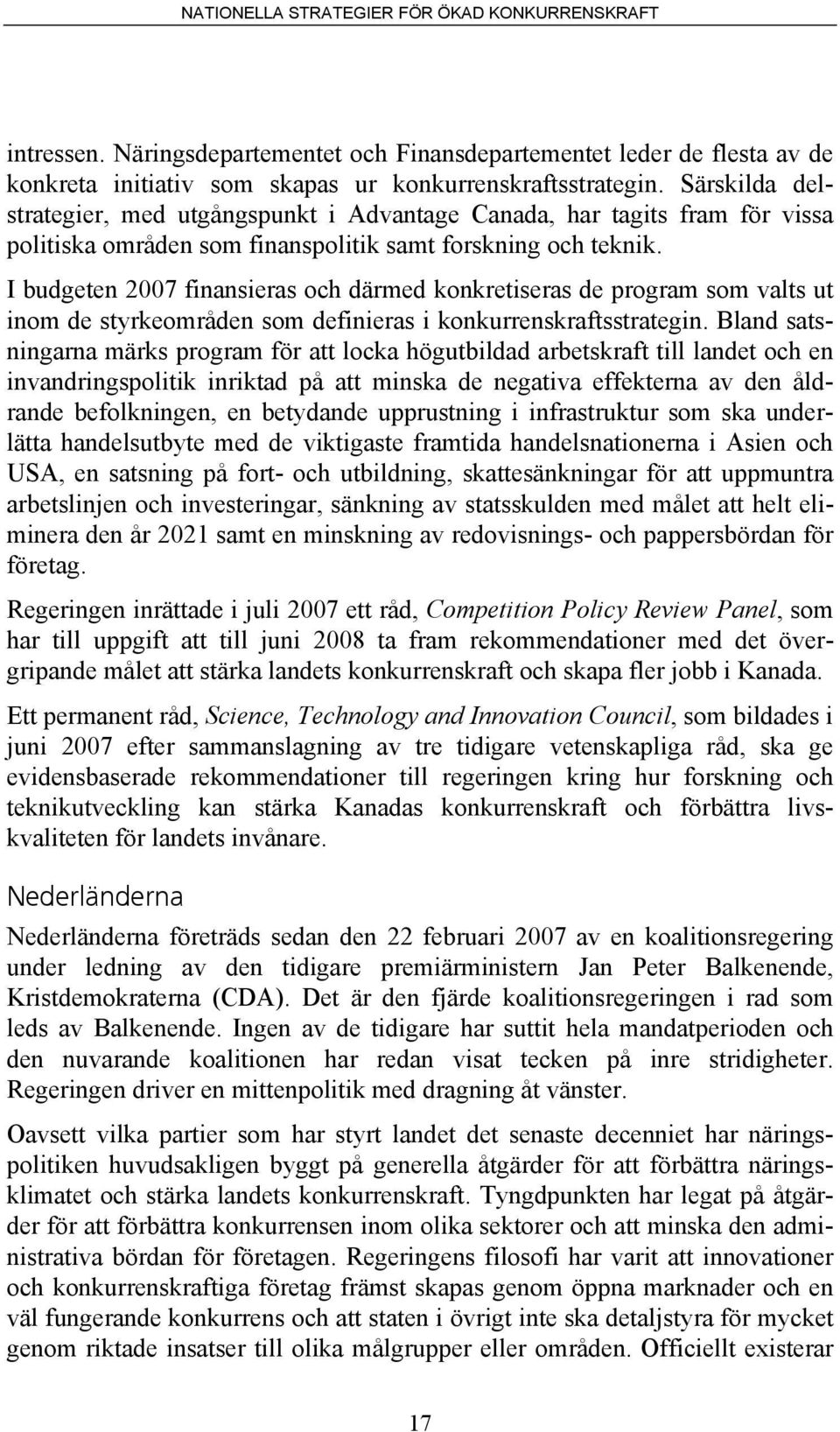 I budgeten 2007 finansieras och därmed konkretiseras de program som valts ut inom de styrkeområden som definieras i konkurrenskraftsstrategin.