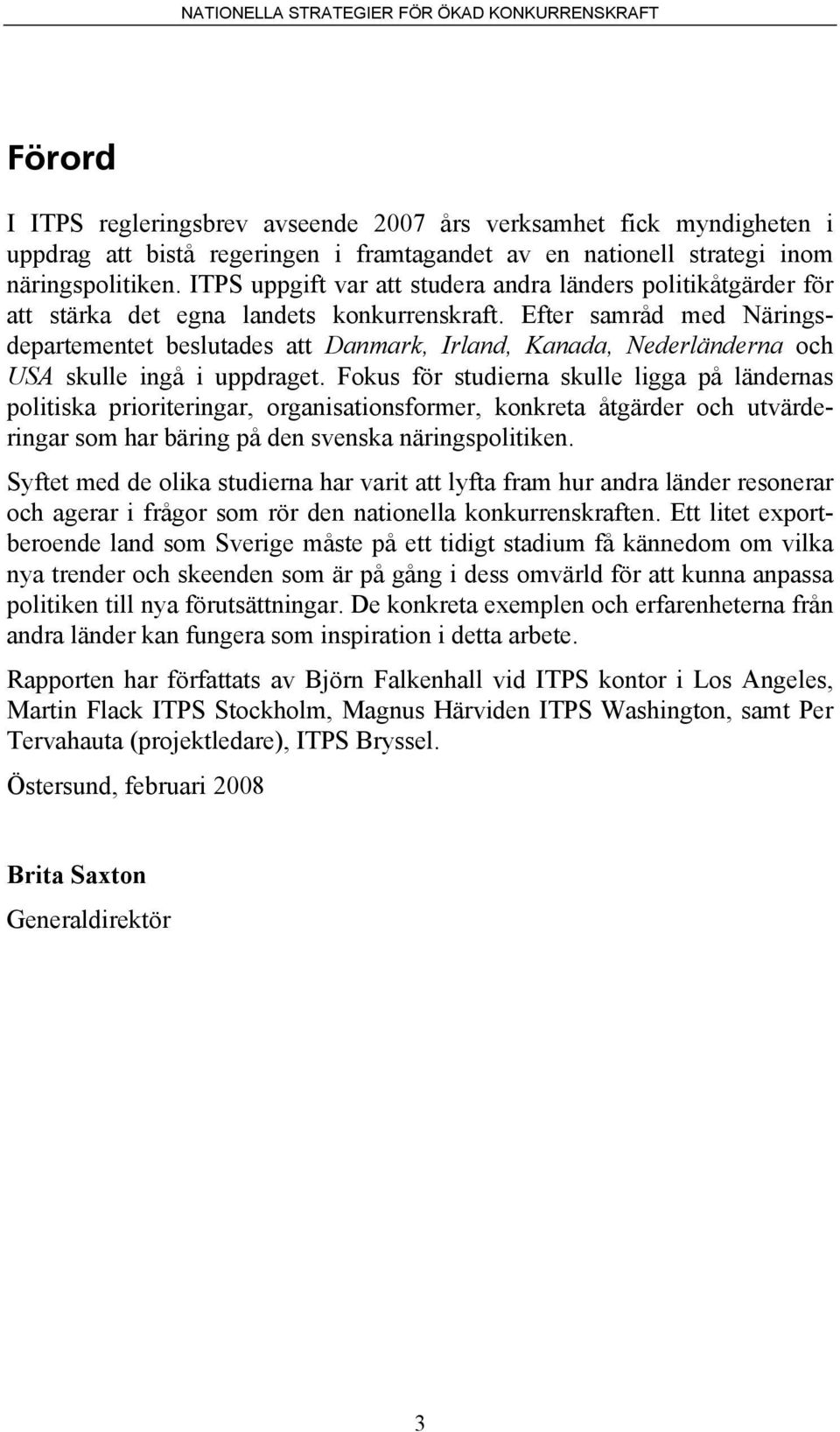 Efter samråd med Näringsdepartementet beslutades att Danmark, Irland, Kanada, Nederländerna och USA skulle ingå i uppdraget.