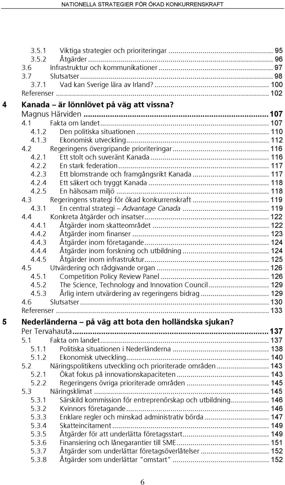 2 Regeringens övergripande prioriteringar... 116 4.2.1 Ett stolt och suveränt Kanada... 116 4.2.2 En stark federation... 117 4.2.3 Ett blomstrande och framgångsrikt Kanada... 117 4.2.4 Ett säkert och tryggt Kanada.