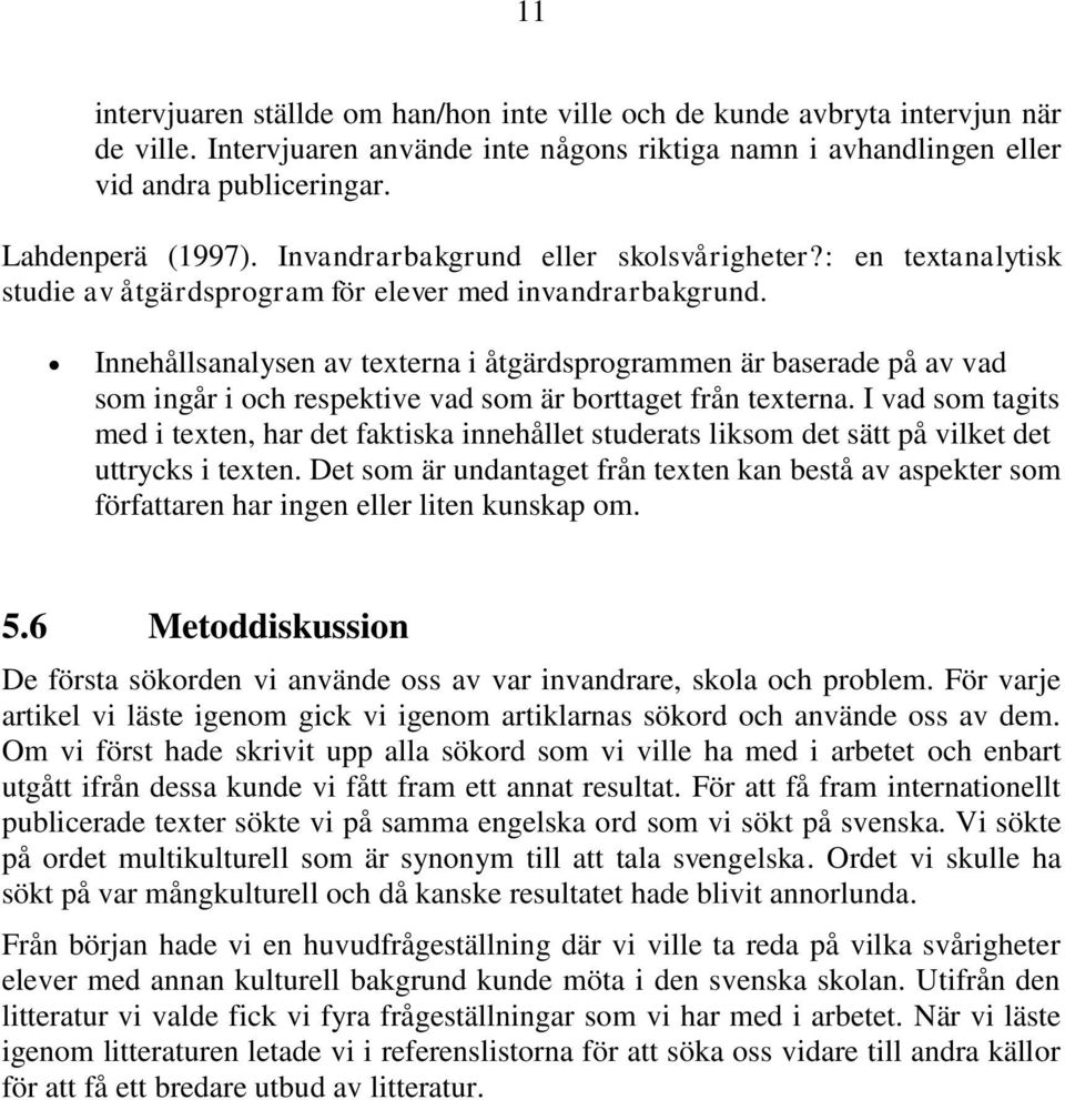 Innehållsanalysen av texterna i åtgärdsprogrammen är baserade på av vad som ingår i och respektive vad som är borttaget från texterna.