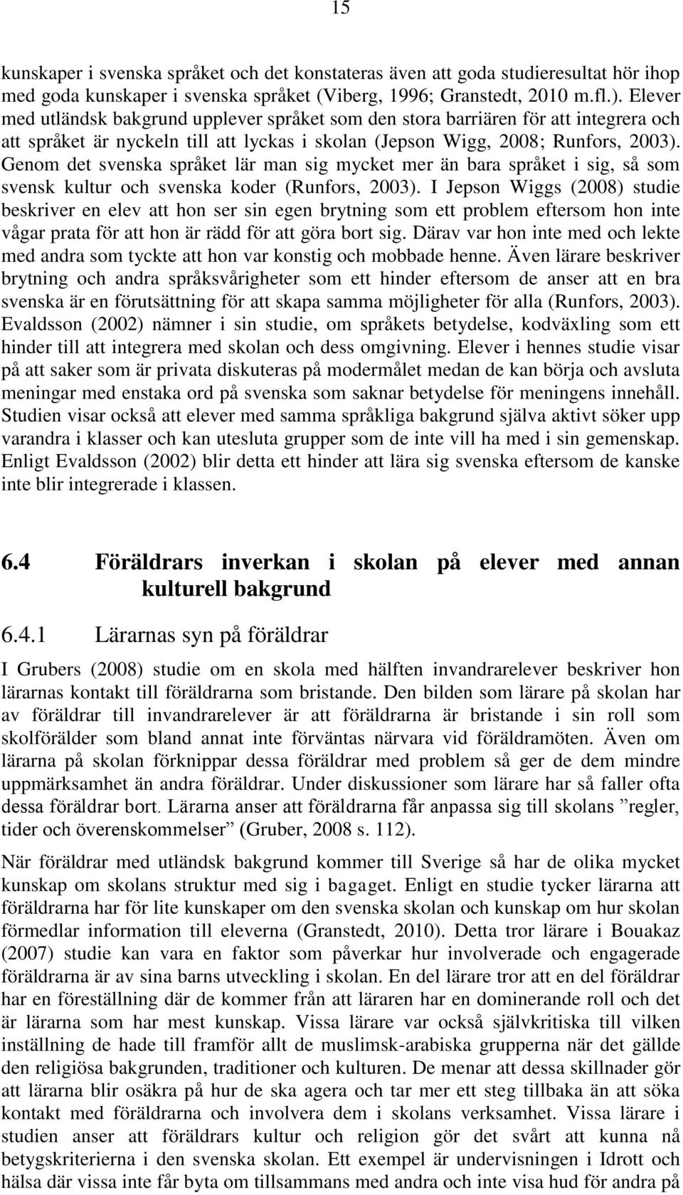 Genom det svenska språket lär man sig mycket mer än bara språket i sig, så som svensk kultur och svenska koder (Runfors, 2003).