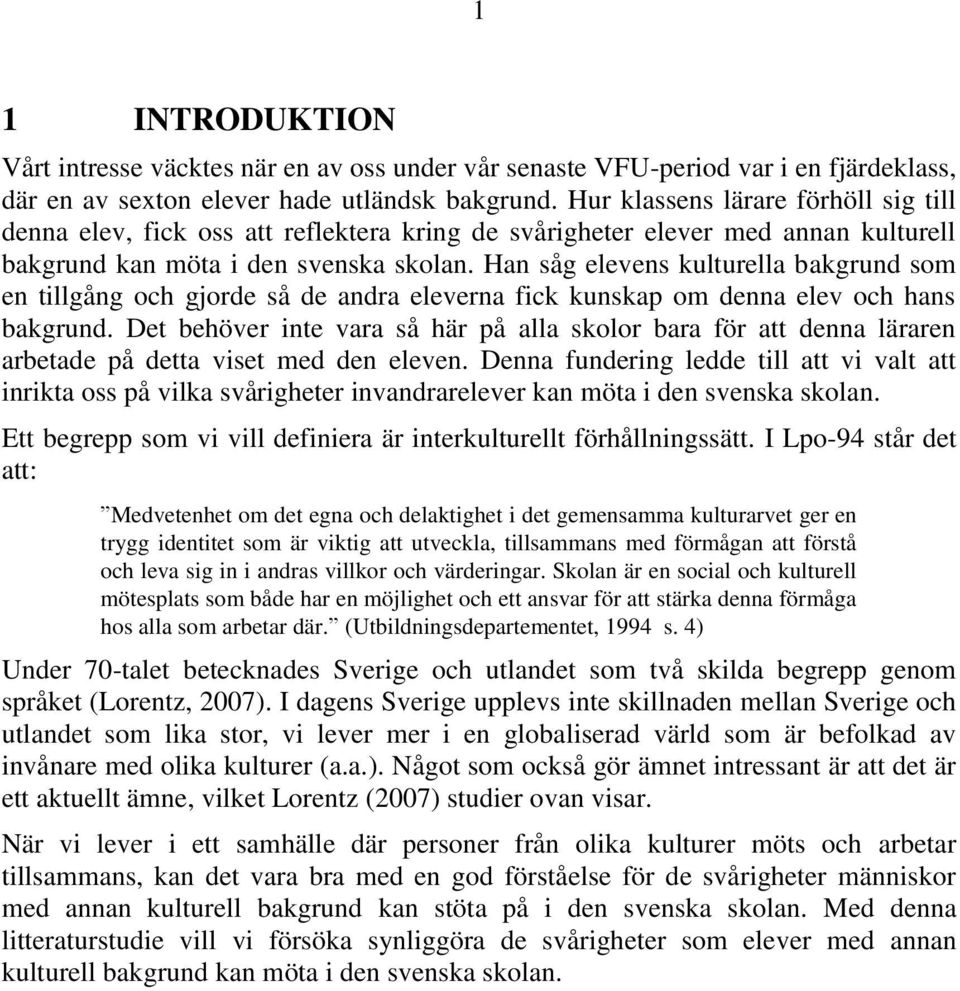 Han såg elevens kulturella bakgrund som en tillgång och gjorde så de andra eleverna fick kunskap om denna elev och hans bakgrund.