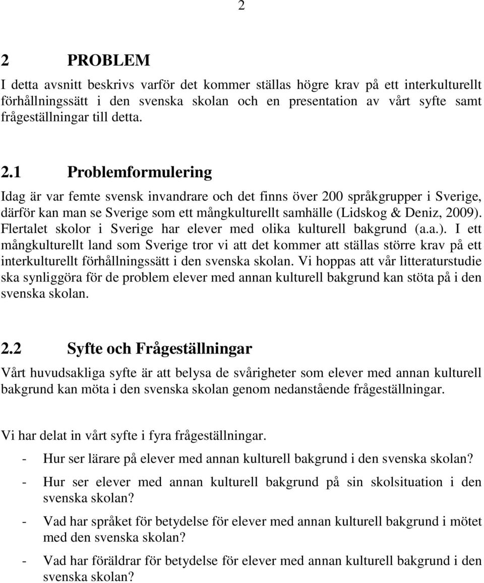 Flertalet skolor i Sverige har elever med olika kulturell bakgrund (a.a.).