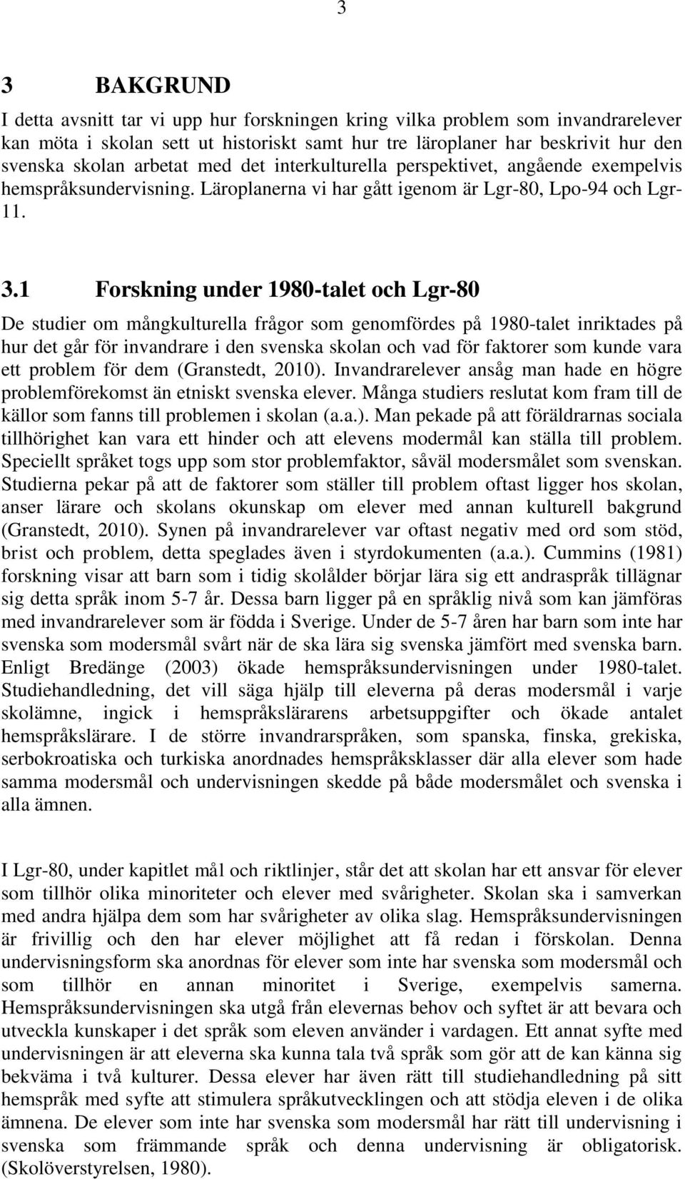 1 Forskning under 1980-talet och Lgr-80 De studier om mångkulturella frågor som genomfördes på 1980-talet inriktades på hur det går för invandrare i den svenska skolan och vad för faktorer som kunde