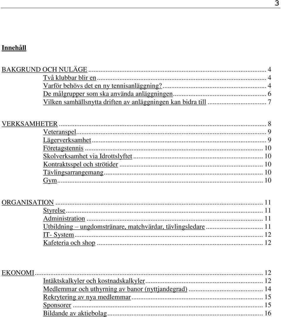 .. 10 Kontraktsspel och strötider... 10 Tävlingsarrangemang... 10 Gym... 10 ORGANISATION... 11 Styrelse... 11 Administration... 11 Utbildning ungdomstränare, matchvärdar, tävlingsledare.