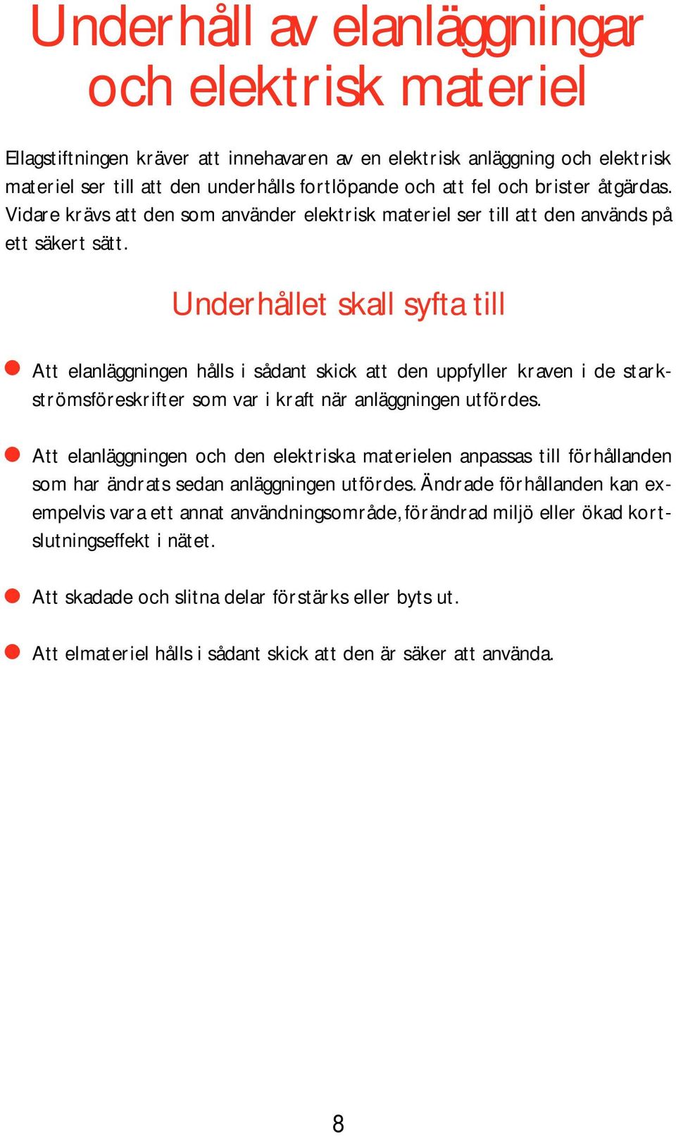 Underhållet skall syfta till Att elanläggningen hålls i sådant skick att den uppfyller kraven i de starkströmsföreskrifter som var i kraft när anläggningen utfördes.