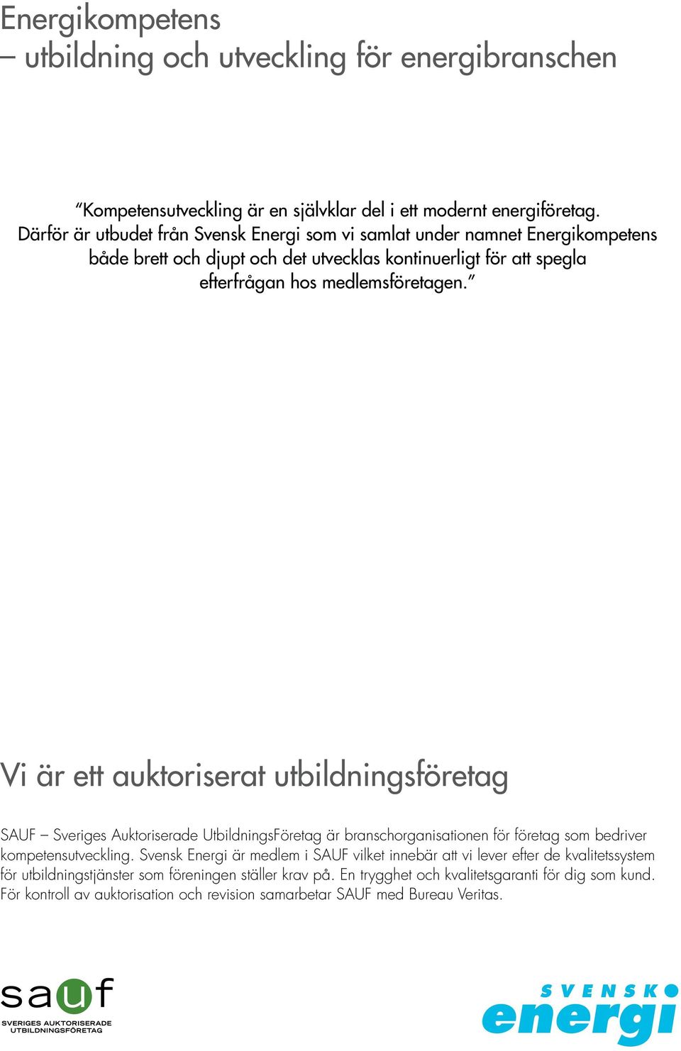 Vi är ett auktoriserat utbildningsföretag SAUF Sveriges Auktoriserade UtbildningsFöretag är branschorganisationen för företag som bedriver kompetensutveckling.