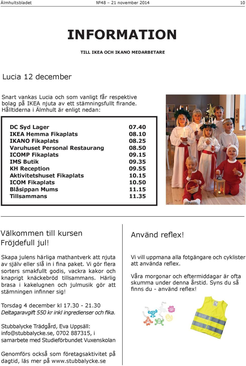 55 Aktivitetshuset Fikaplats 10.15 ICOM Fikaplats 10.50 Blåsippan Mums 11.15 Tillsammans 11.35 Välkommen till kursen Fröjdefull jul!
