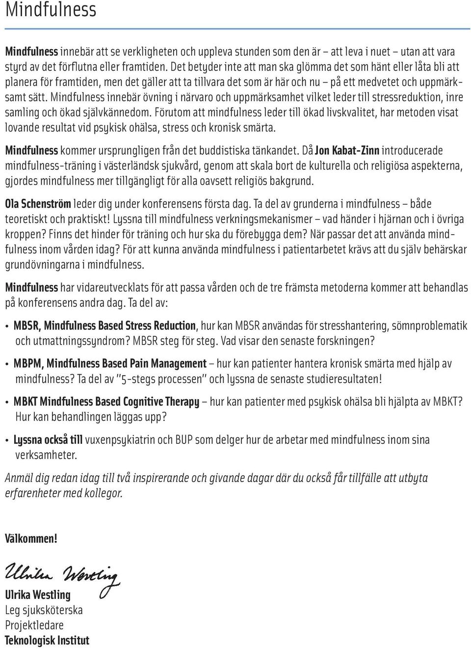 Mindfulness innebär övning i närvaro och uppmärksamhet vilket leder till stressreduktion, inre samling och ökad självkännedom.