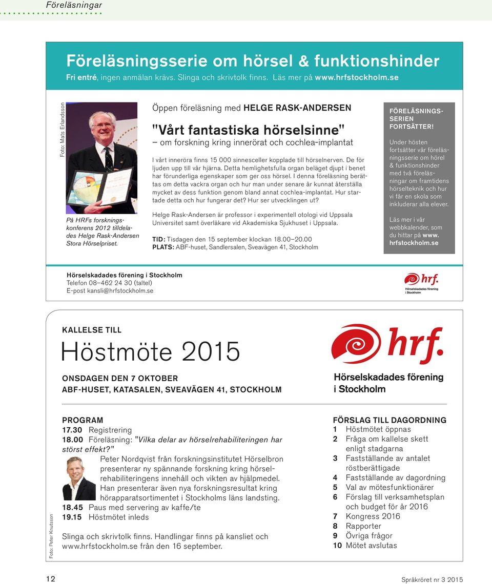 Öppen föreläsning med HELGE RASK-ANDERSEN "Vårt fantastiska hörselsinne" om forskning kring innerörat och cochlea-implantat I vårt inneröra finns 15 000 sinnesceller kopplade till hörselnerven.
