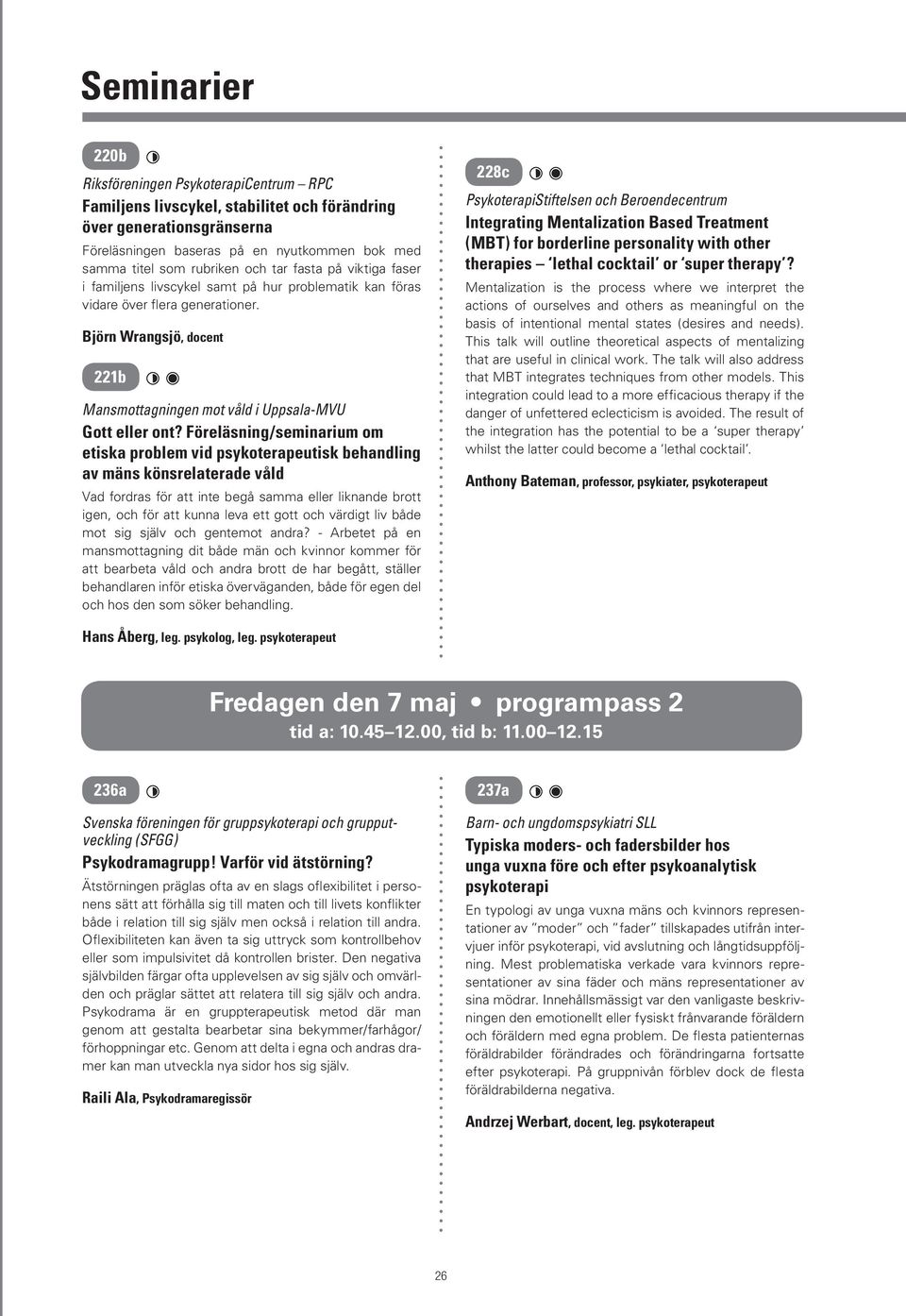 Föreläsning/seminarium om etiska problem vid psykoterapeutisk behandling av mäns könsrelaterade våld Vad fordras för att inte begå samma eller liknande brott igen, och för att kunna leva ett gott och