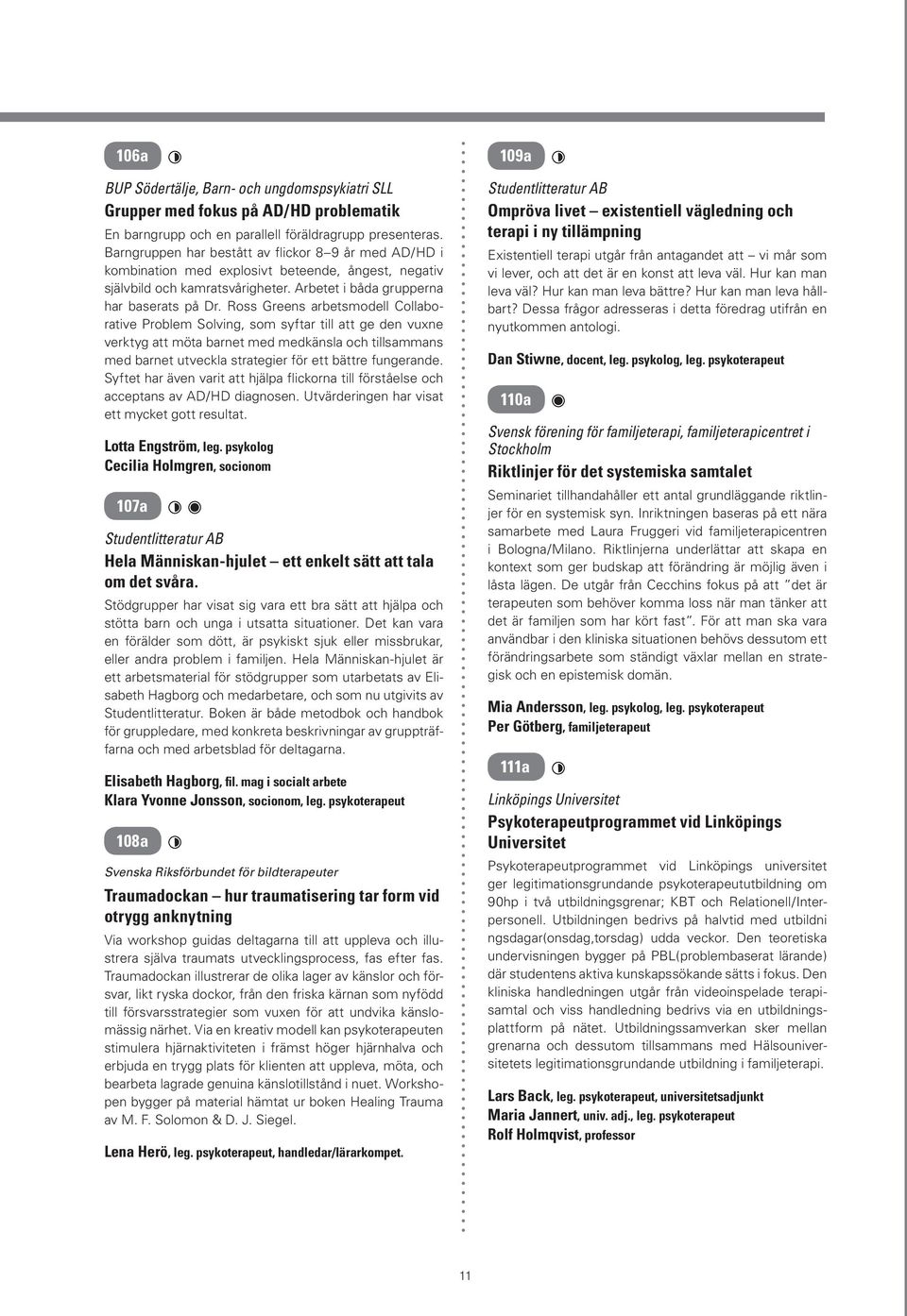 Ross Greens arbetsmodell Collaborative Problem Solving, som syftar till att ge den vuxne verktyg att möta barnet med medkänsla och tillsammans med barnet utveckla strategier för ett bättre fungerande.