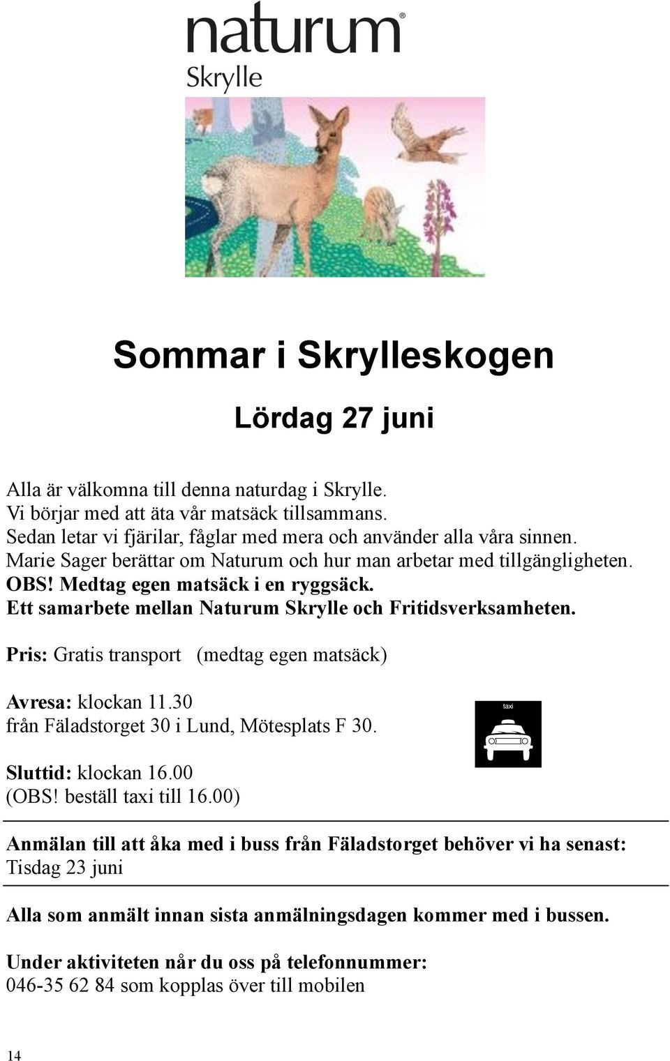 Medtag egen matsäck i en ryggsäck. Ett samarbete mellan Naturum Skrylle och Fritidsverksamheten. Pris: Gratis transport (medtag egen matsäck) Avresa: klockan 11.