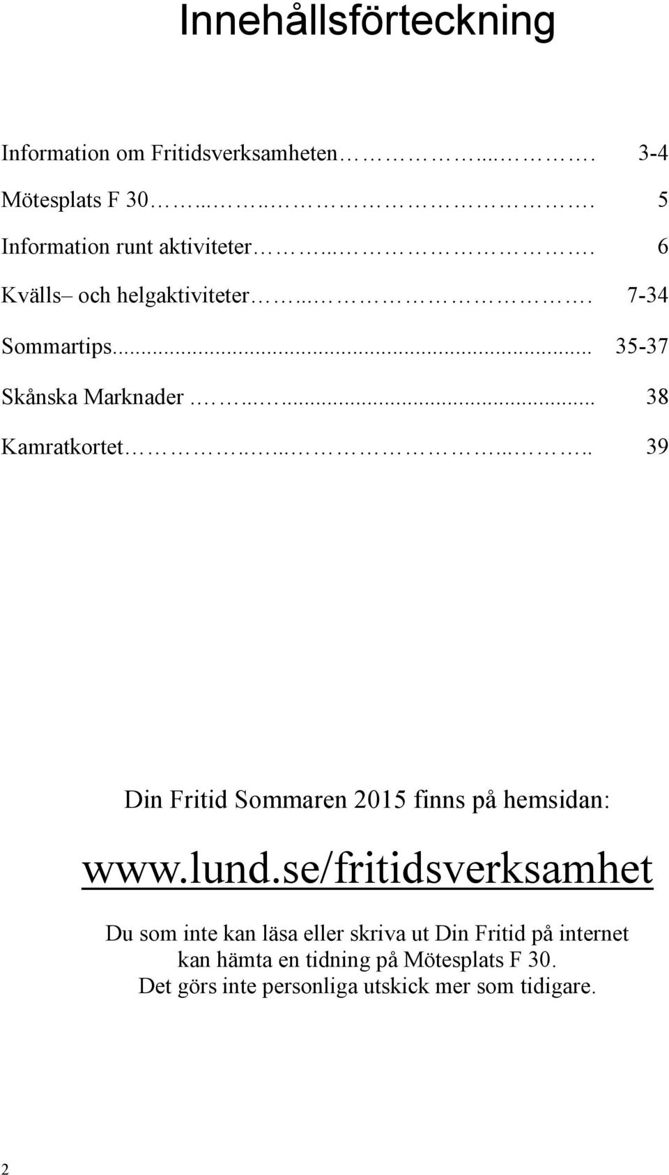 ......... 39 Din Fritid Sommaren 2015 finns på hemsidan: www.lund.