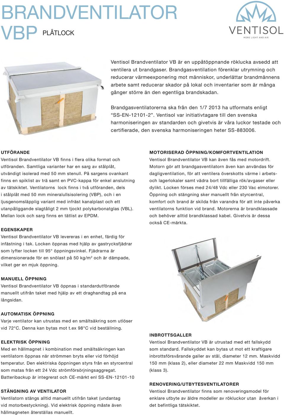 egentliga brandskadan. Brandgasventilatorerna ska från den 1/7 2013 ha utformats enligt SS-EN-12101-2.