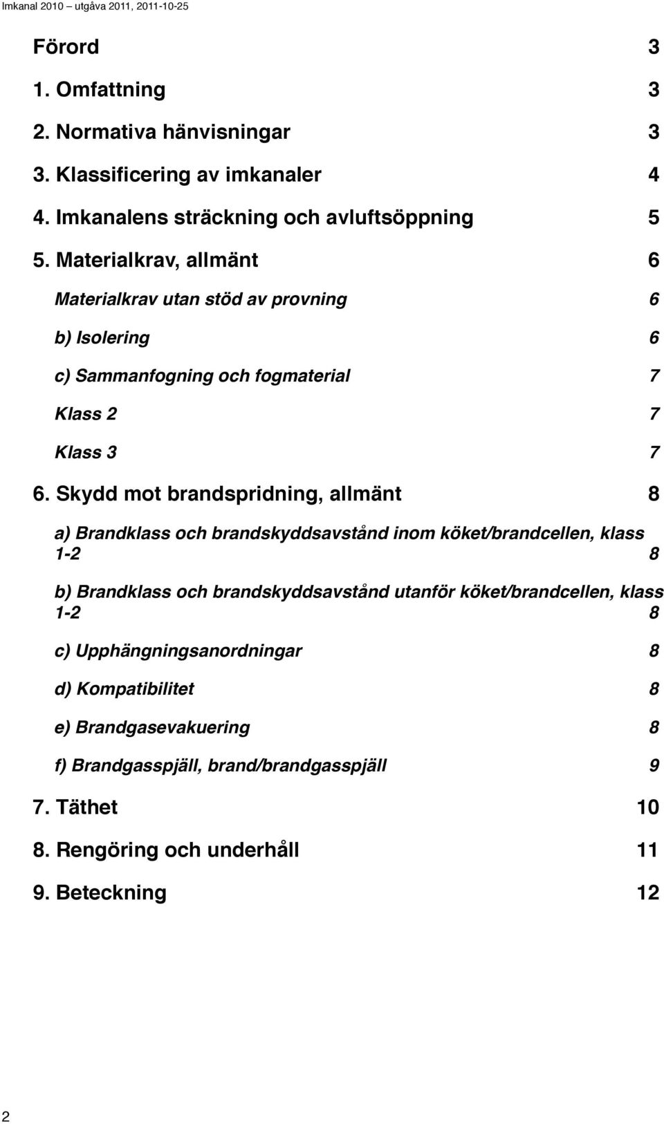 Skydd mot brandspridning, allmänt 8 a) Brandklass och brandskyddsavstånd inom köket/brandcellen, klass 1-2 8 b) Brandklass och brandskyddsavstånd utanför