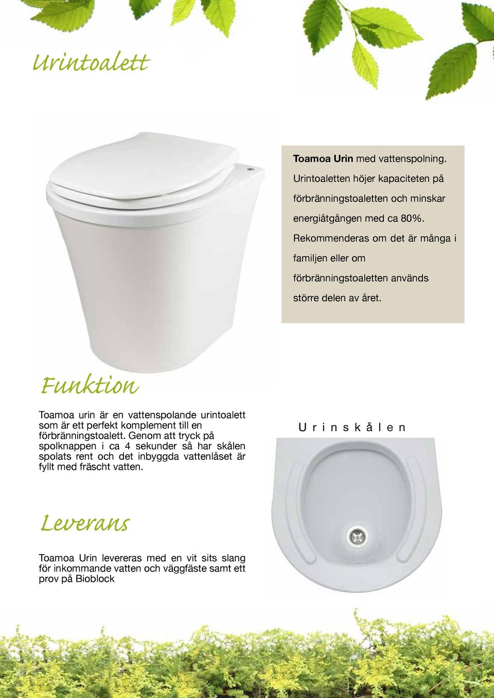 Funktion Toamoa urin är en vattenspolande urintoalett som är ett perfekt komplement till en förbränningstoalett.