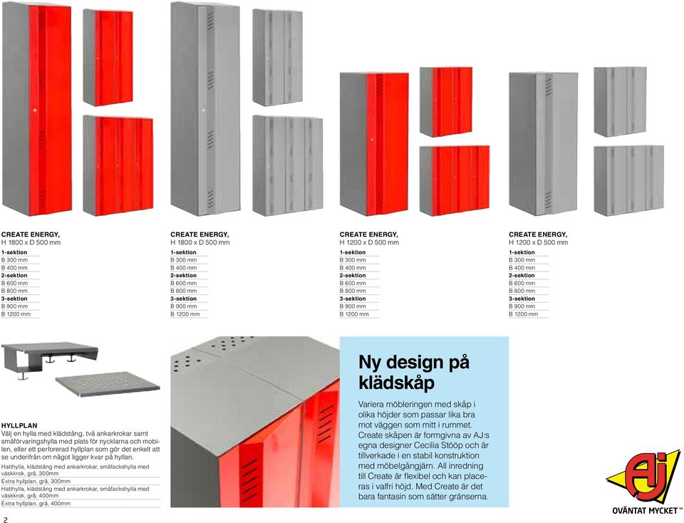 300 mm B 400 mm 2-sektion B 600 mm B 800 mm 3-sektion B 900 mm B 1200 mm Ny design på klädskåp Hyllplan Välj en hylla med klädstång, två ankarkrokar samt småförvaringshylla med plats för nycklarna