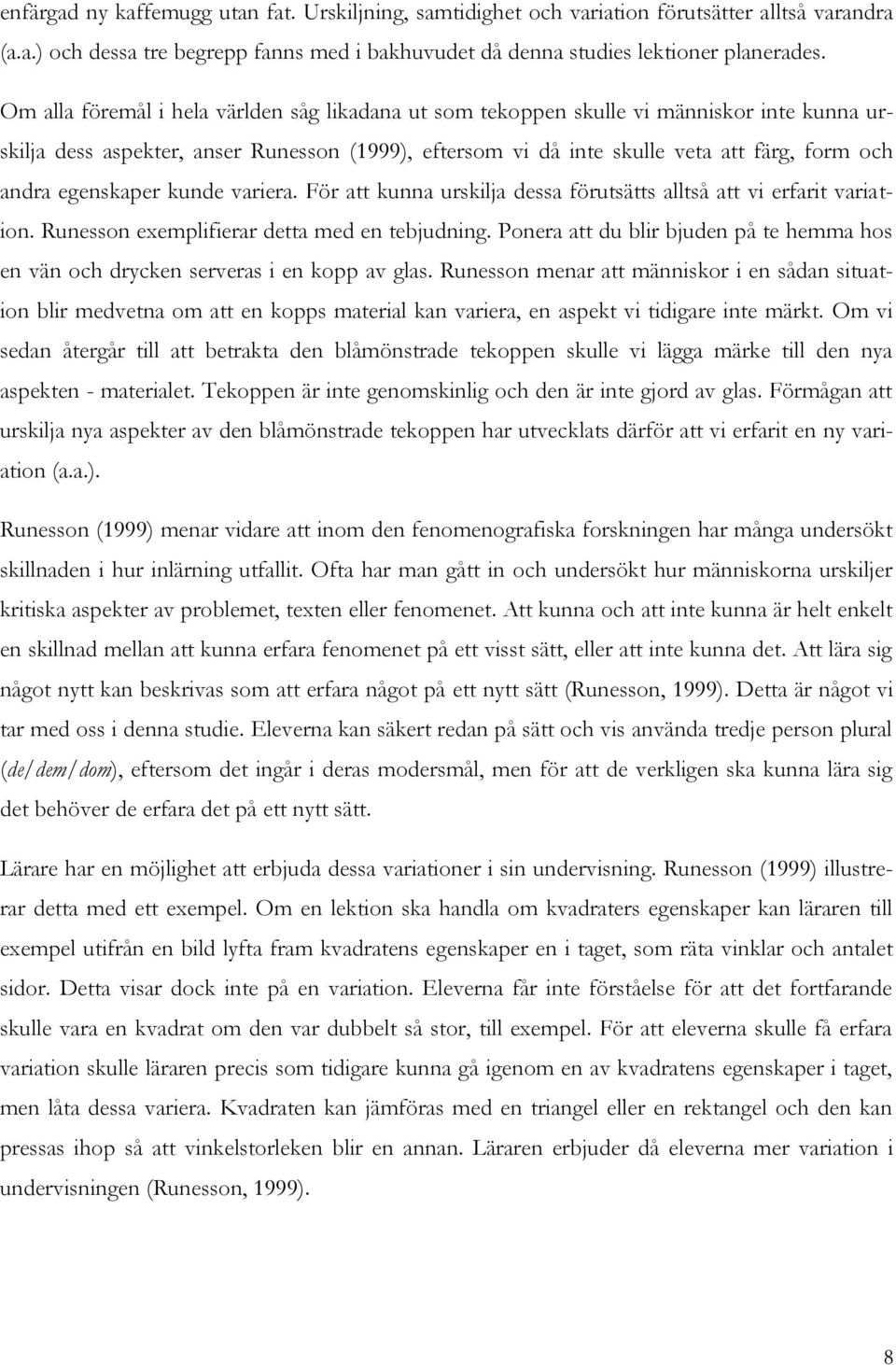 egenskaper kunde variera. För att kunna urskilja dessa förutsätts alltså att vi erfarit variation. Runesson exemplifierar detta med en tebjudning.