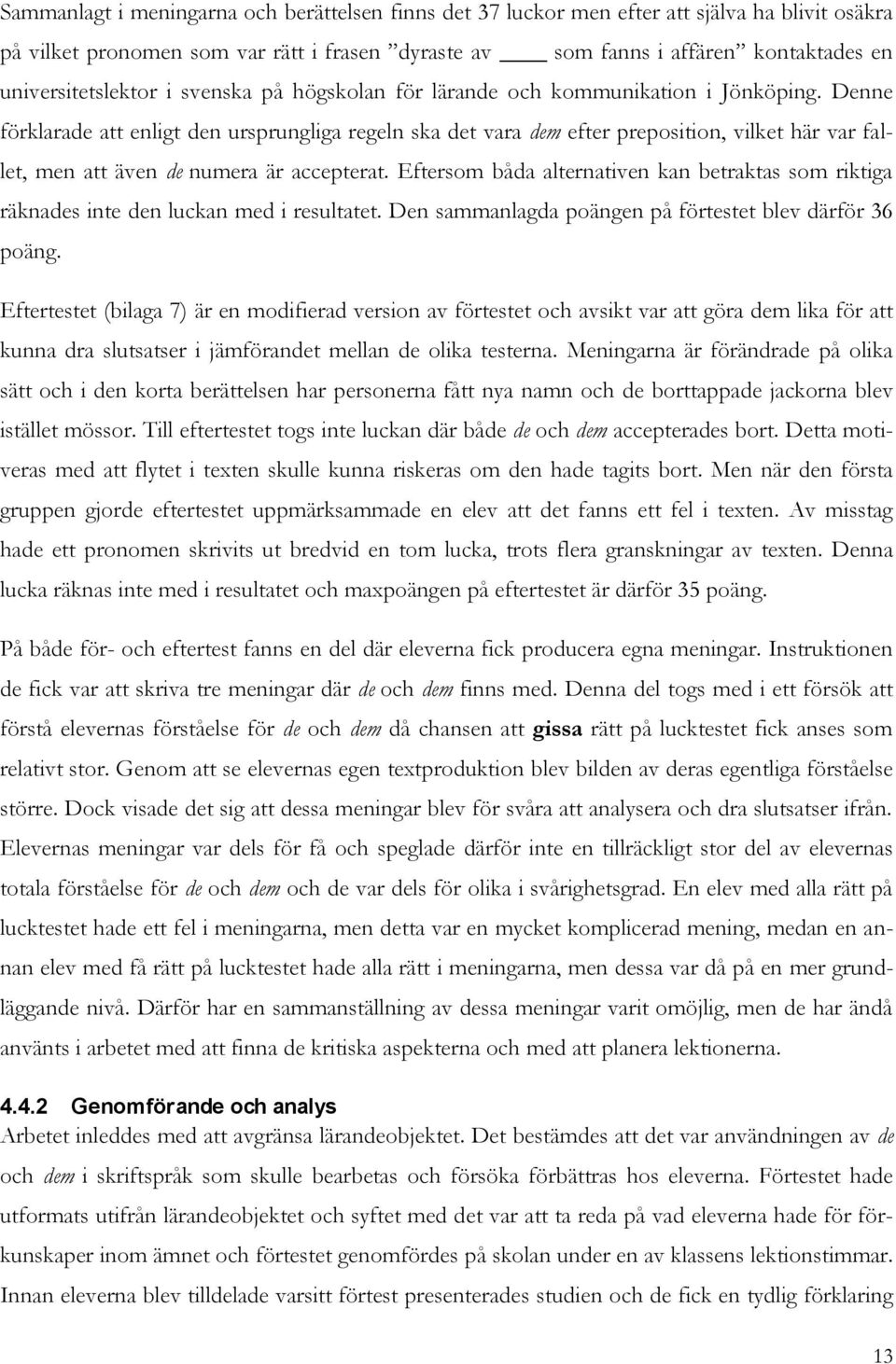 Denne förklarade att enligt den ursprungliga regeln ska det vara dem efter preposition, vilket här var fallet, men att även de numera är accepterat.