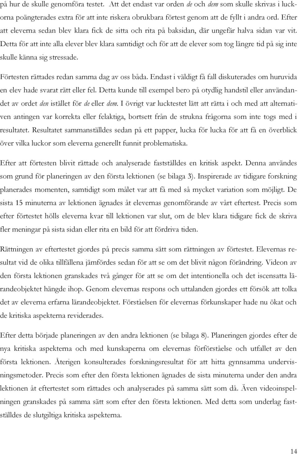 Detta för att inte alla elever blev klara samtidigt och för att de elever som tog längre tid på sig inte skulle känna sig stressade. Förtesten rättades redan samma dag av oss båda.