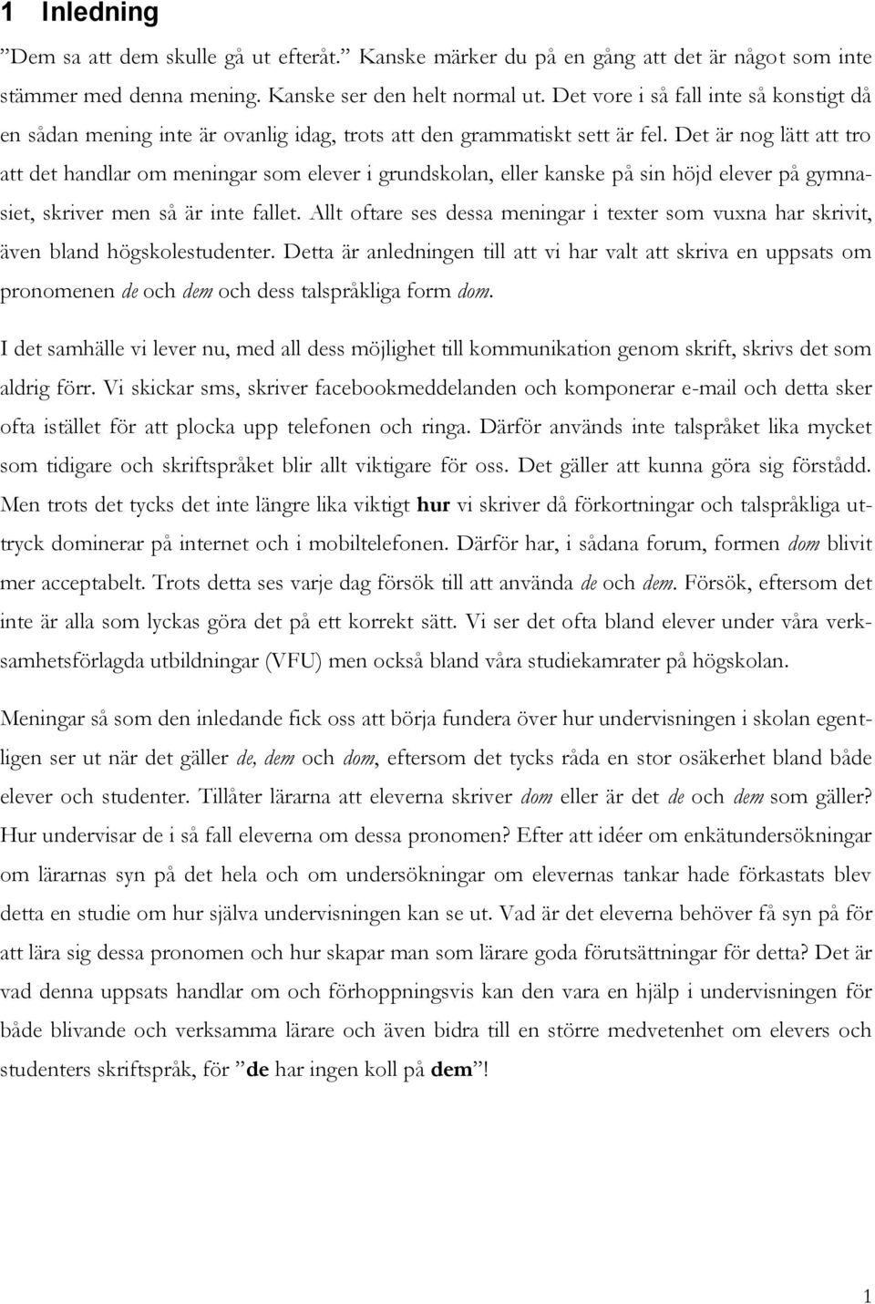 Det är nog lätt att tro att det handlar om meningar som elever i grundskolan, eller kanske på sin höjd elever på gymnasiet, skriver men så är inte fallet.