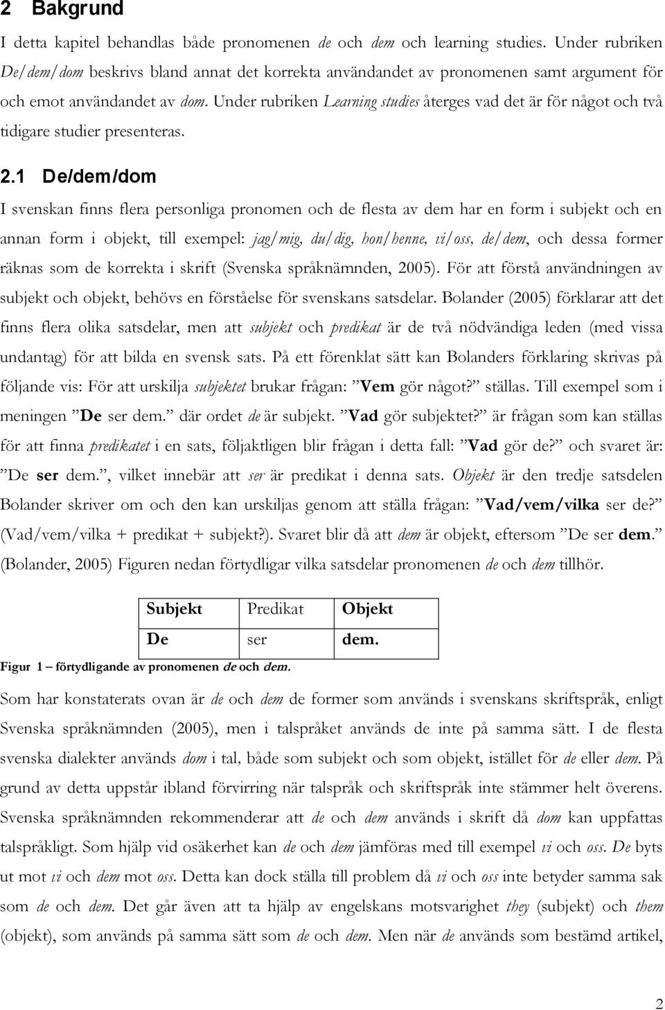 Under rubriken Learning studies återges vad det är för något och två tidigare studier presenteras. 2.