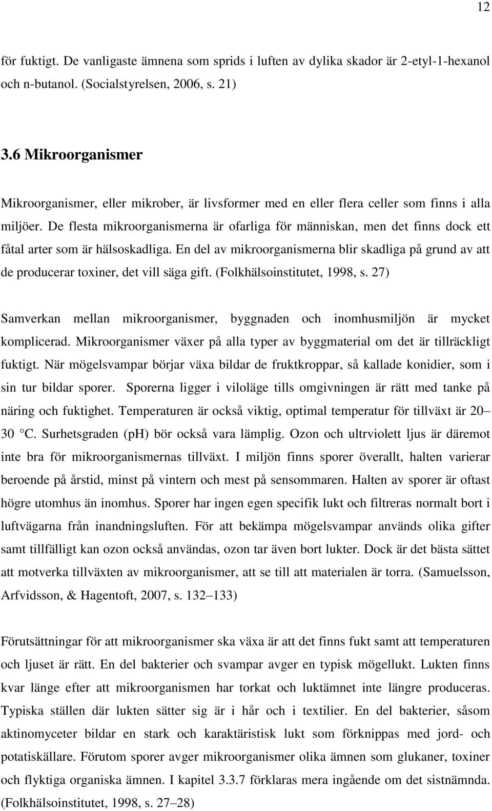 De flesta mikroorganismerna är ofarliga för människan, men det finns dock ett fåtal arter som är hälsoskadliga.