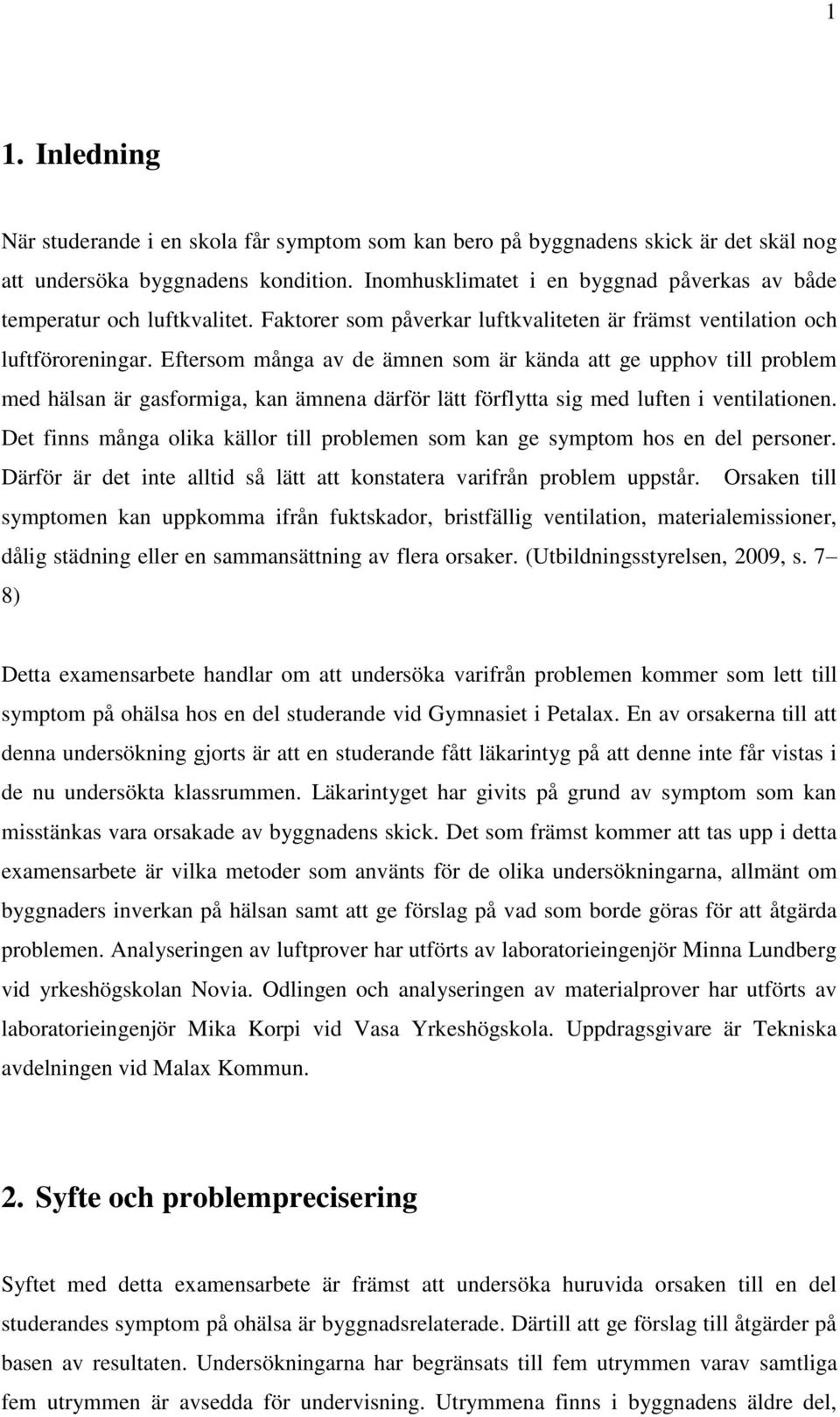 Eftersom många av de ämnen som är kända att ge upphov till problem med hälsan är gasformiga, kan ämnena därför lätt förflytta sig med luften i ventilationen.