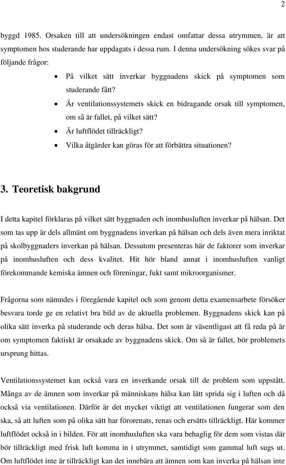 Är ventilationssystemets skick en bidragande orsak till symptomen, om så är fallet, på vilket sätt? Är luftflödet tillräckligt? Vilka åtgärder kan göras för att förbättra situationen? 3.