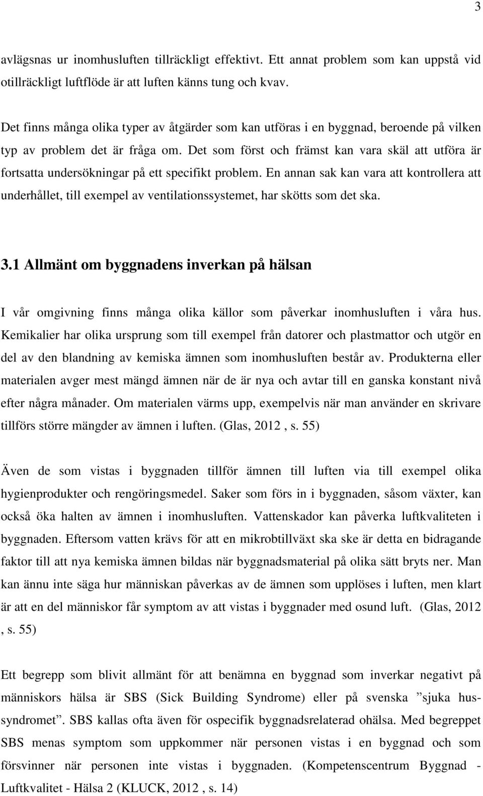 Det som först och främst kan vara skäl att utföra är fortsatta undersökningar på ett specifikt problem.