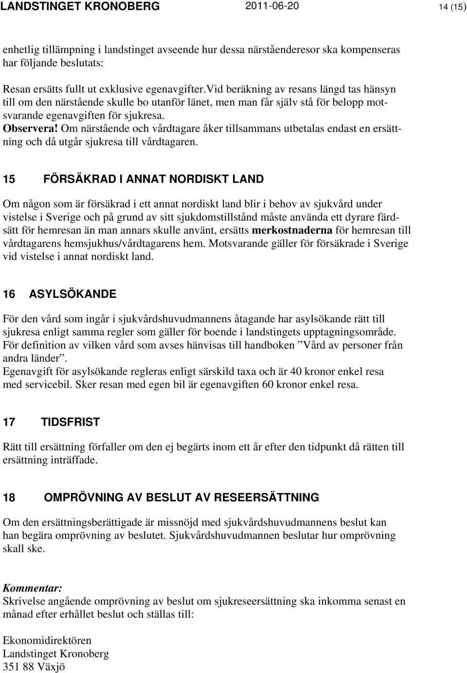 Om närstående och vårdtagare åker tillsammans utbetalas endast en ersättning och då utgår sjukresa till vårdtagaren.