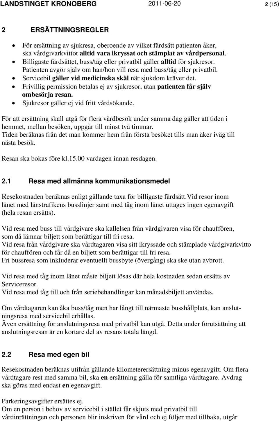 Servicebil gäller vid medicinska skäl när sjukdom kräver det. Frivillig permission betalas ej av sjukresor, utan patienten får själv ombesörja resan. Sjukresor gäller ej vid fritt vårdsökande.