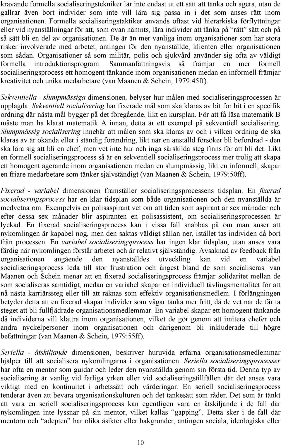 organisationen. De är än mer vanliga inom organisationer som har stora risker involverade med arbetet, antingen för den nyanställde, klienten eller organisationen som sådan.