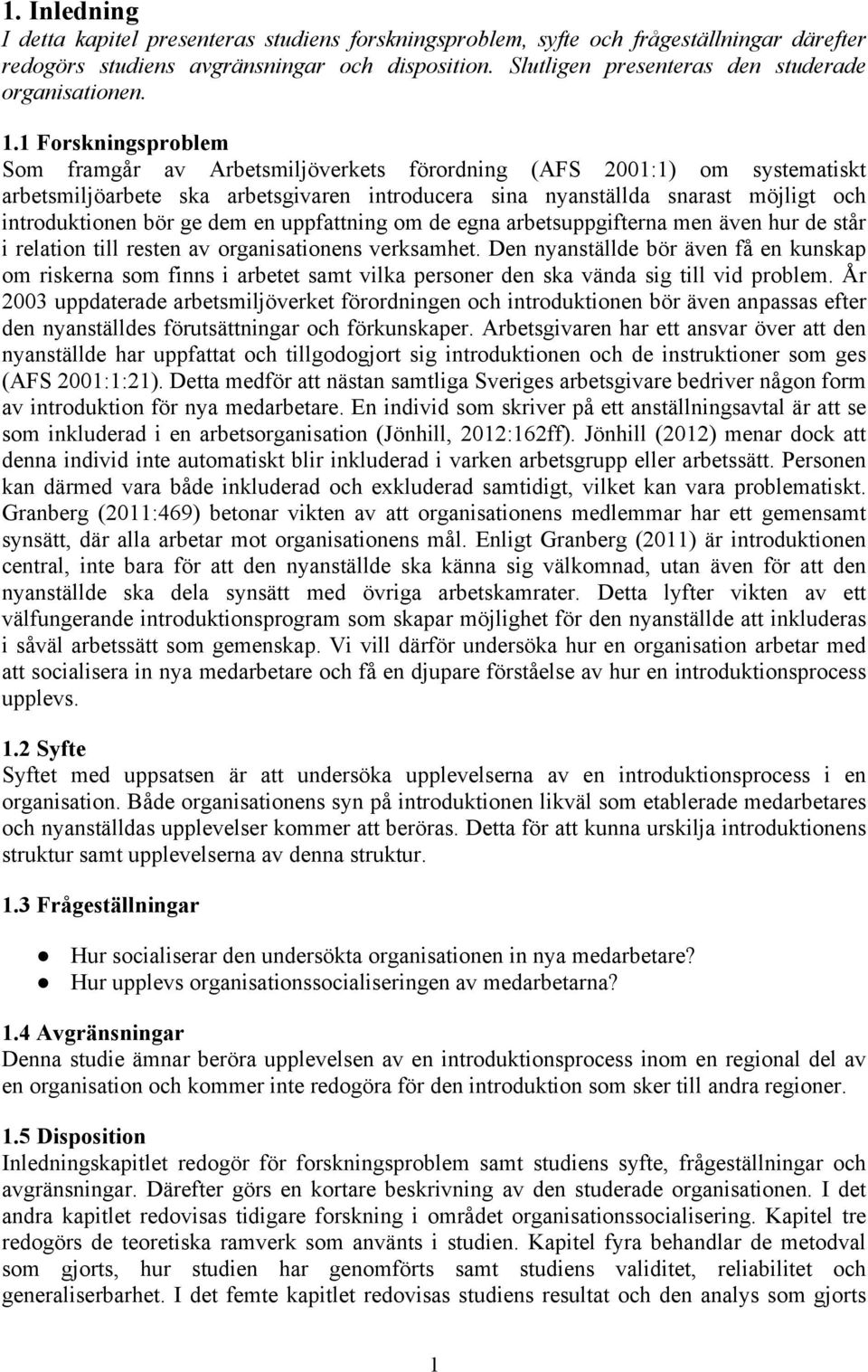 1 Forskningsproblem Som framgår av Arbetsmiljöverkets förordning (AFS 2001:1) om systematiskt arbetsmiljöarbete ska arbetsgivaren introducera sina nyanställda snarast möjligt och introduktionen bör