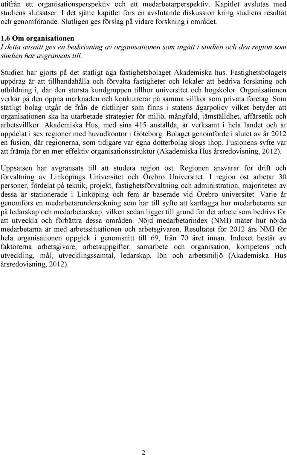 6 Om organisationen I detta avsnitt ges en beskrivning av organisationen som ingått i studien och den region som studien har avgränsats till.