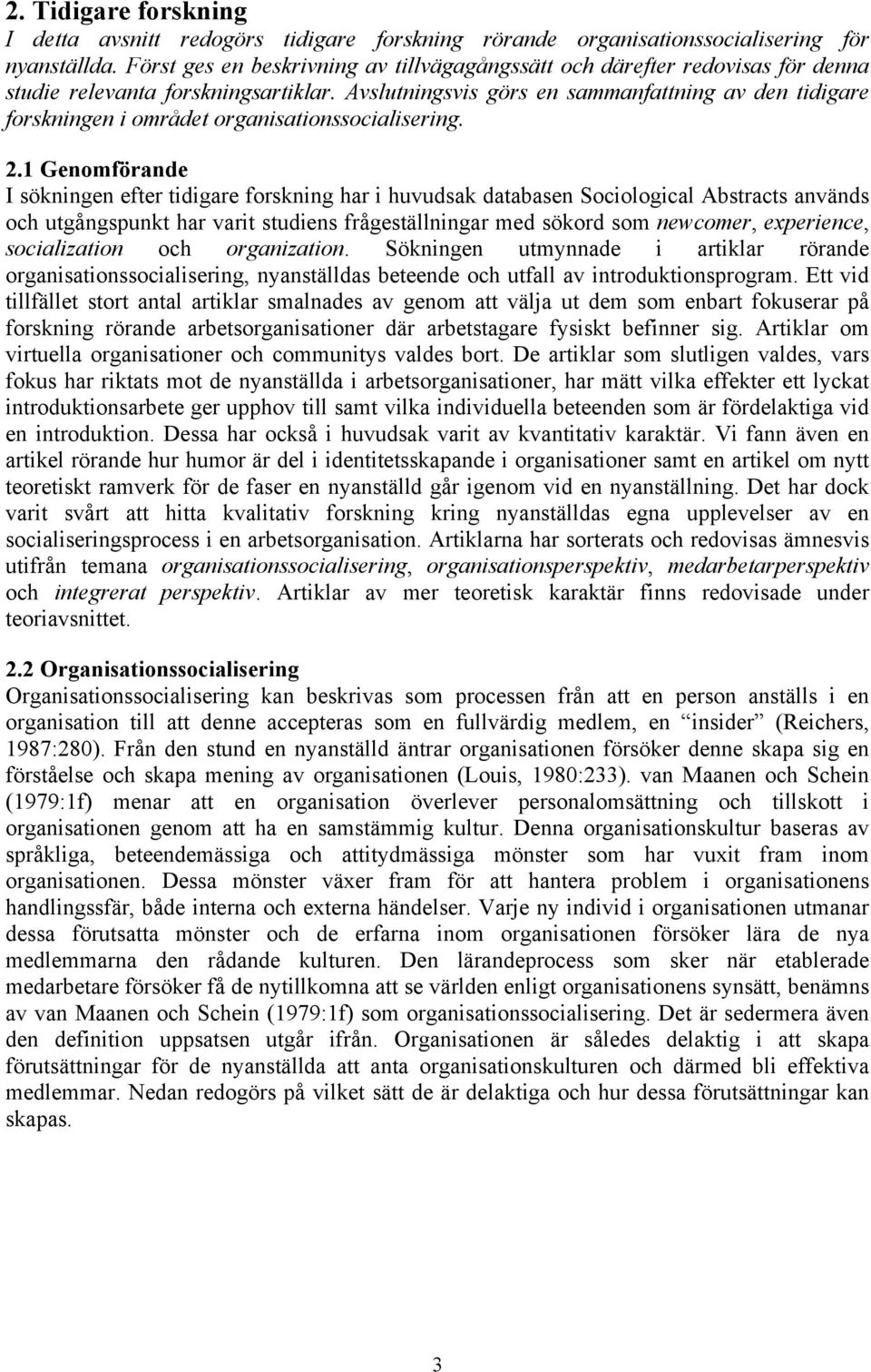 Avslutningsvis görs en sammanfattning av den tidigare forskningen i området organisationssocialisering. 2.