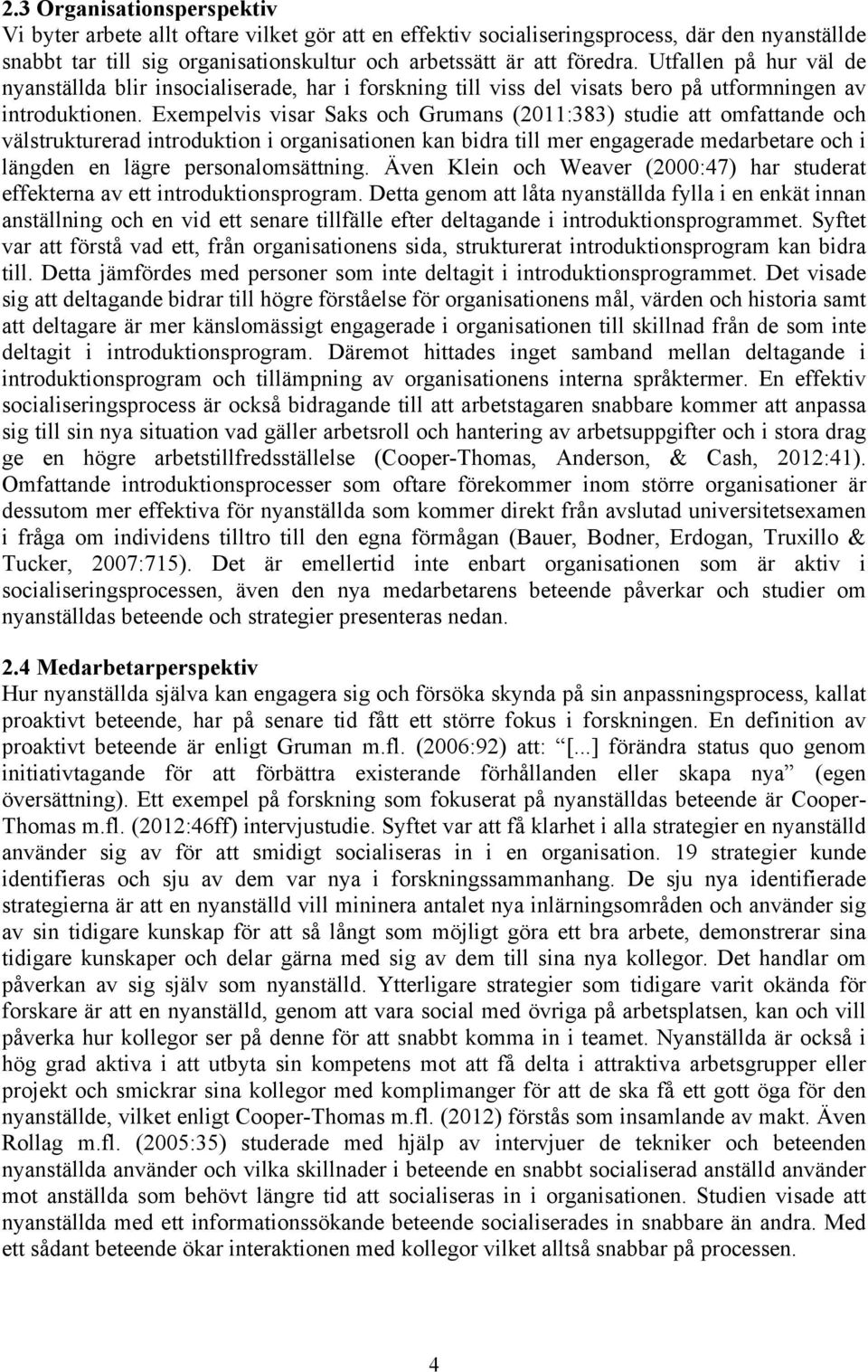 Exempelvis visar Saks och Grumans (2011:383) studie att omfattande och välstrukturerad introduktion i organisationen kan bidra till mer engagerade medarbetare och i längden en lägre