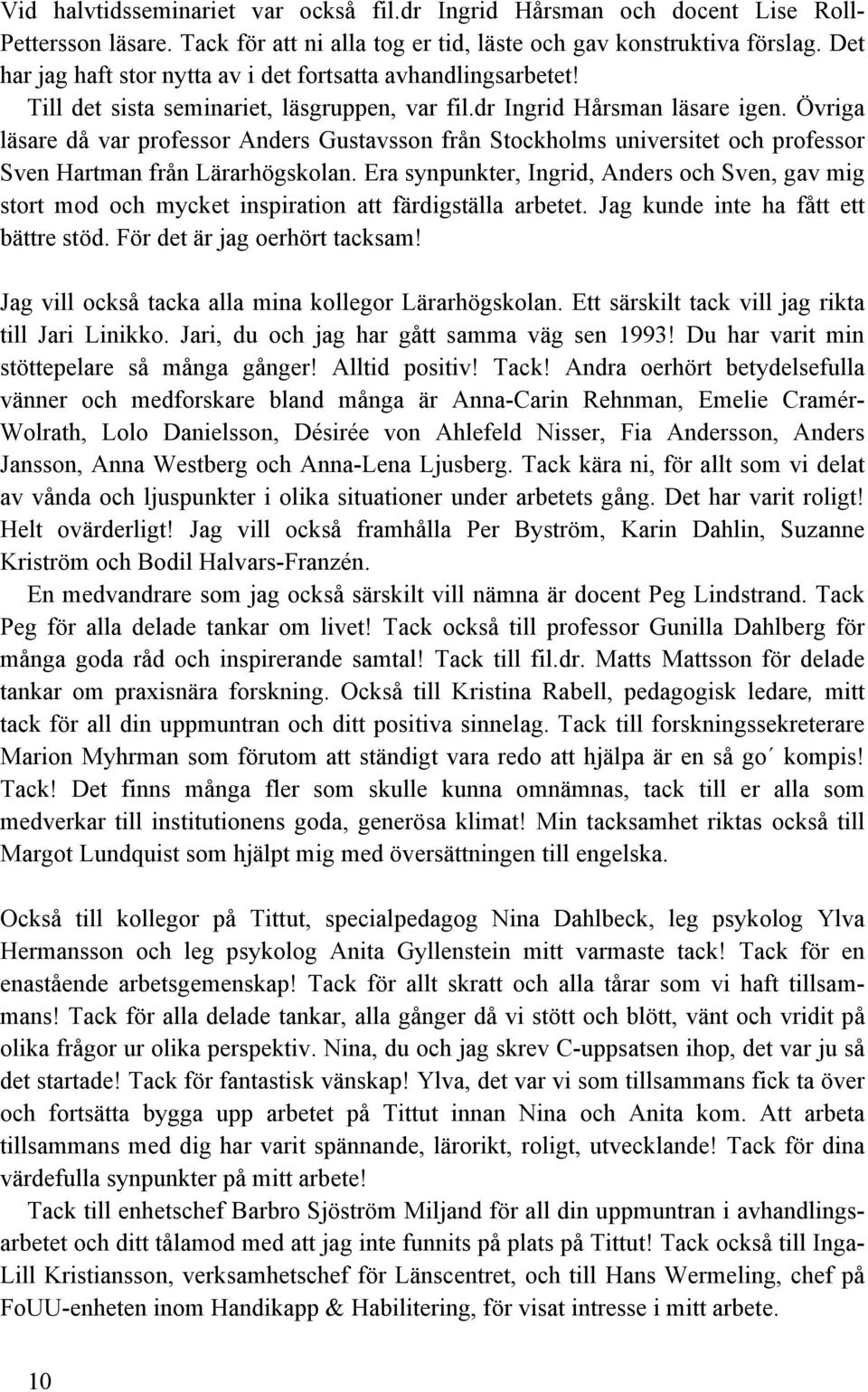 Övriga läsare då var professor Anders Gustavsson från Stockholms universitet och professor Sven Hartman från Lärarhögskolan.