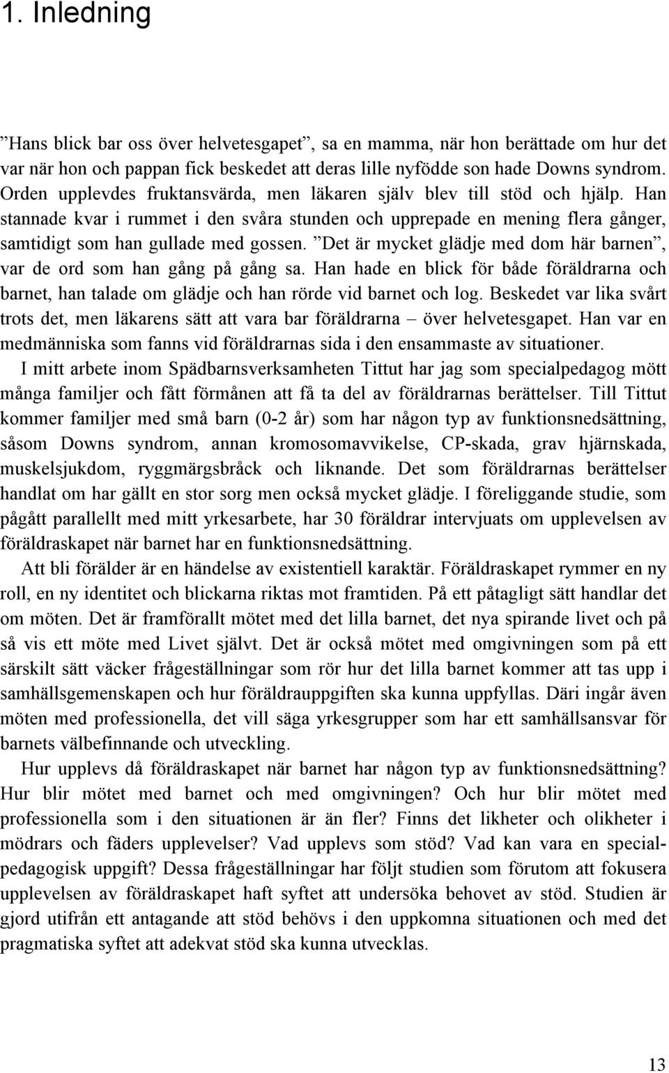 Det är mycket glädje med dom här barnen, var de ord som han gång på gång sa. Han hade en blick för både föräldrarna och barnet, han talade om glädje och han rörde vid barnet och log.