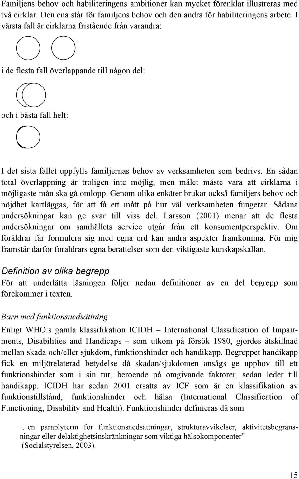 En sådan total överlappning är troligen inte möjlig, men målet måste vara att cirklarna i möjligaste mån ska gå omlopp.