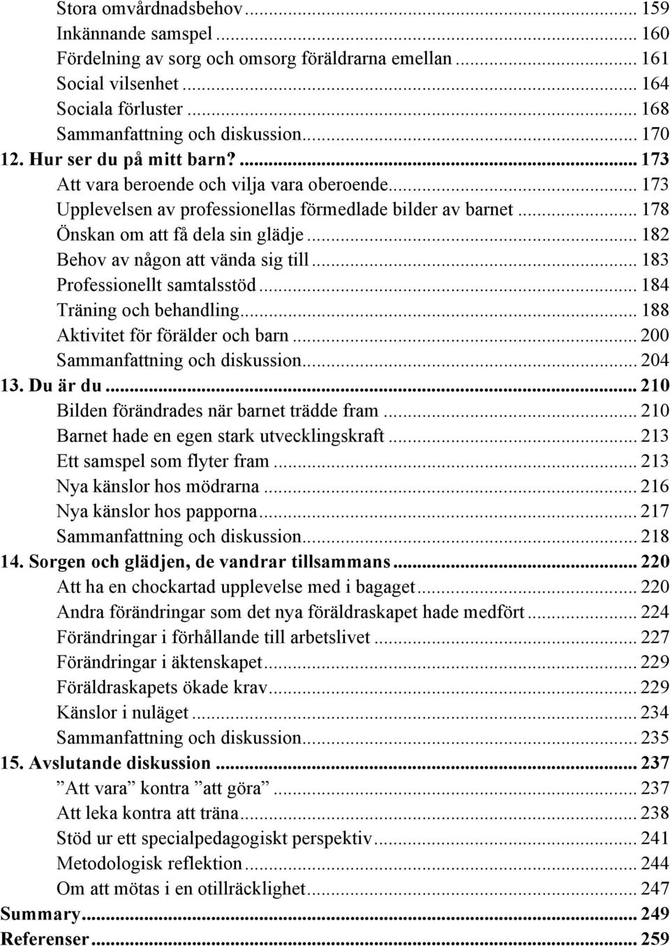 .. 182 Behov av någon att vända sig till... 183 Professionellt samtalsstöd... 184 Träning och behandling... 188 Aktivitet för förälder och barn... 200 Sammanfattning och diskussion... 204 13.