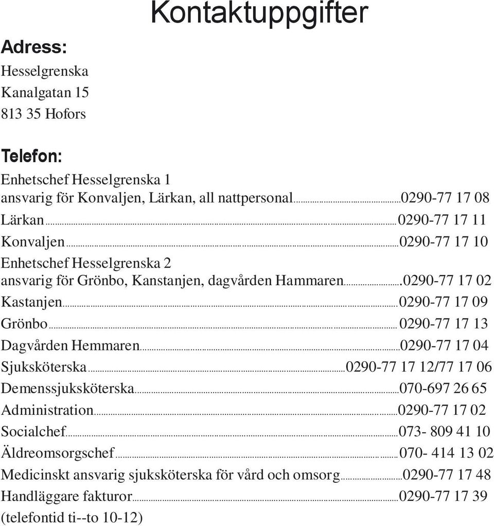 .. 0290-77 17 13 Dagvården Hemmaren...0290-77 17 04 Sjuksköterska...0290-77 17 12/77 17 06 Demenssjuksköterska...070-697 26 65 Administration...0290-77 17 02 Socialchef.